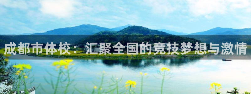 尊龙官网下载联系电话：成都市体校：汇聚全国的竞技梦想