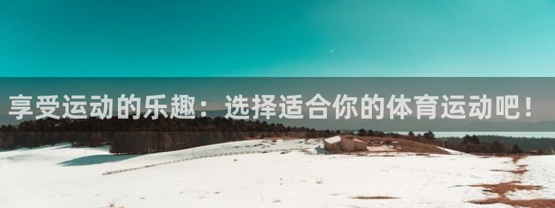 德国尊龙官方正版app集团：享受运动的乐趣：选择适合
