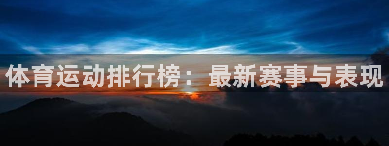 尊龙官网下载平台APP：体育运动排行榜：最新赛事与表